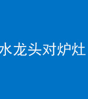 怒江阴阳风水化煞一百零二—— 水龙头对炉灶